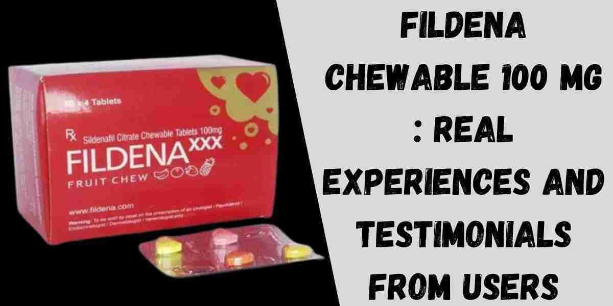 Fildena Chewable 100 Mg : Real Experiences and Testimonials from Users