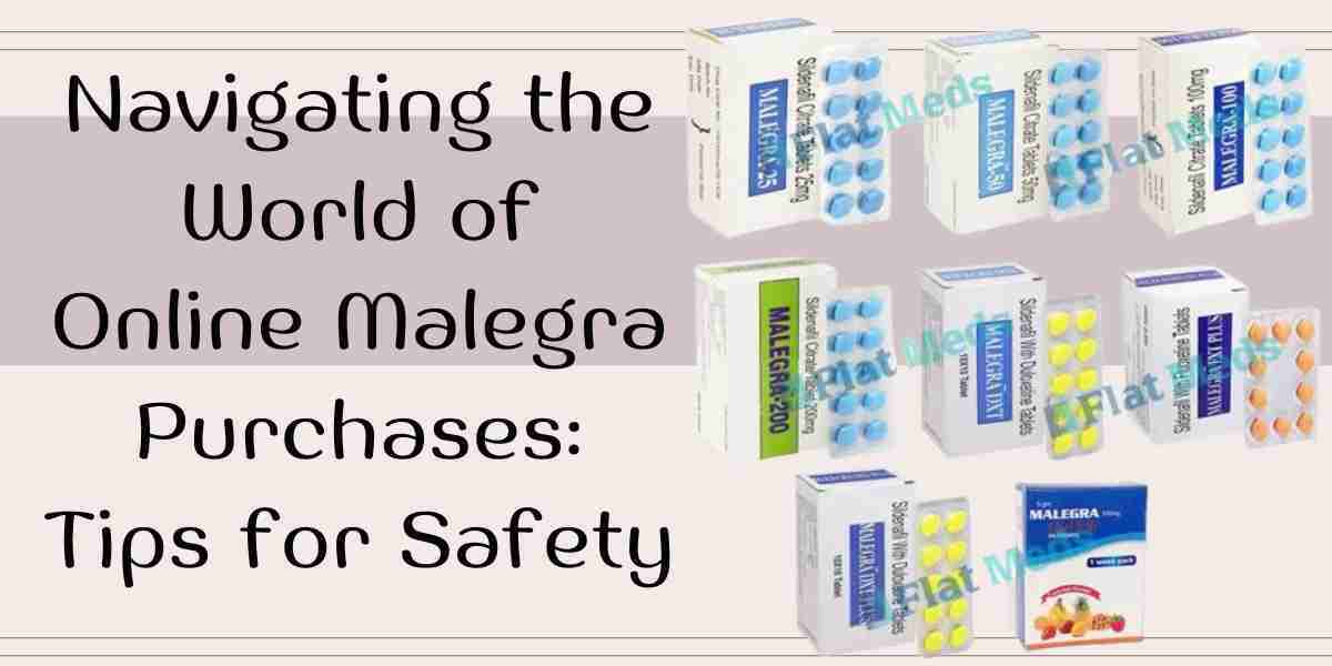 Navigating the World of Online Malegra Purchases: Tips for Safety