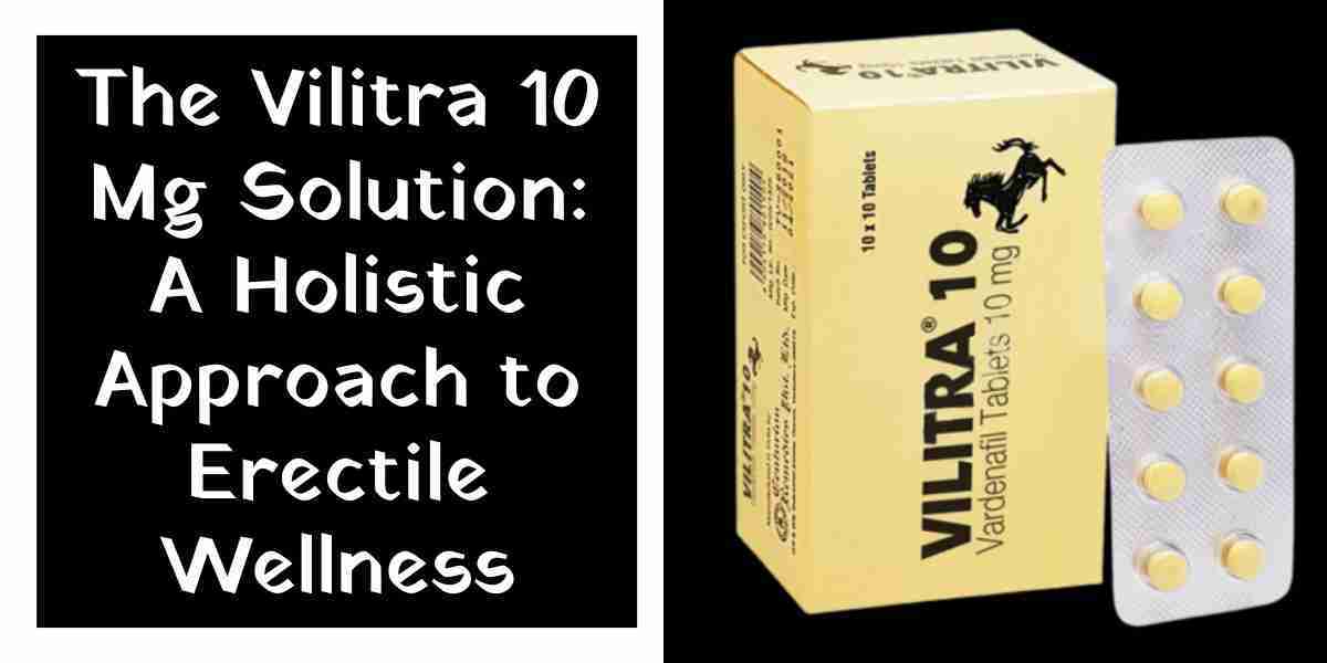 The Vilitra 10 Mg Solution: A Holistic Approach to Erectile Wellness