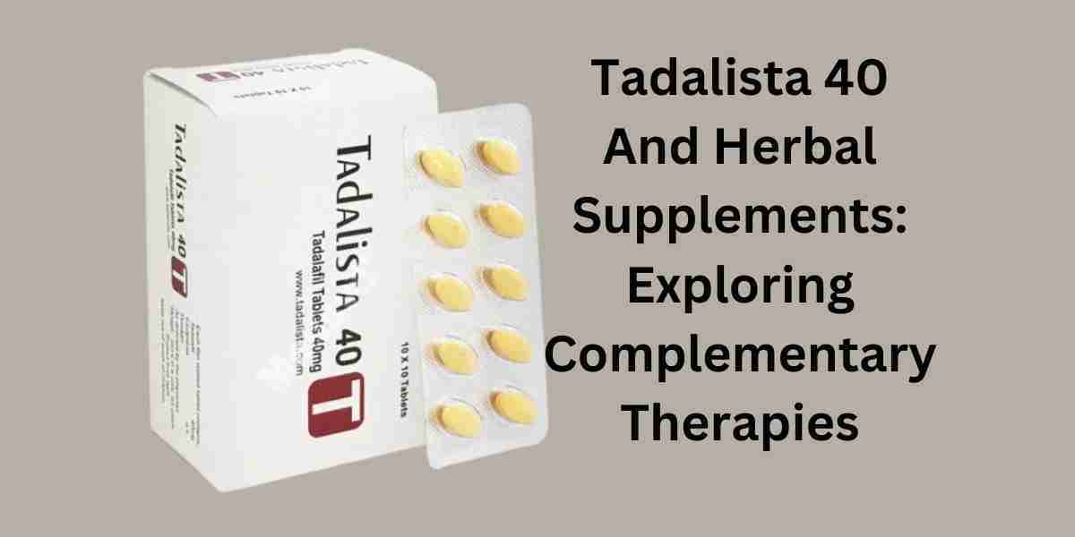 Tadalista 40 And Herbal Supplements: Exploring Complementary Therapies
