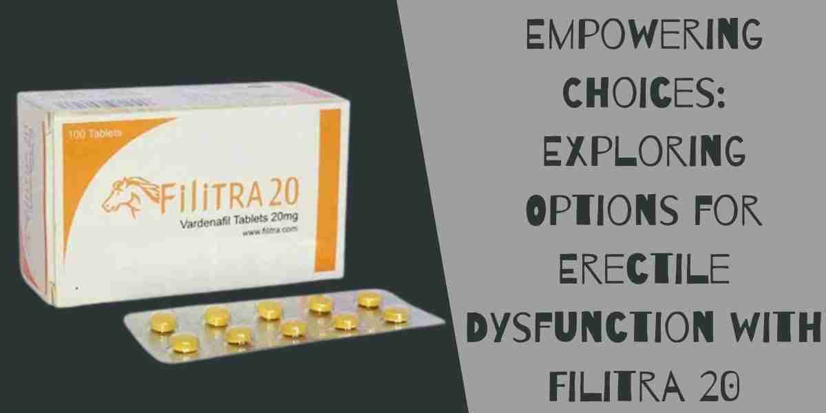 Empowering Choices: Exploring Options for Erectile Dysfunction with Filitra 20