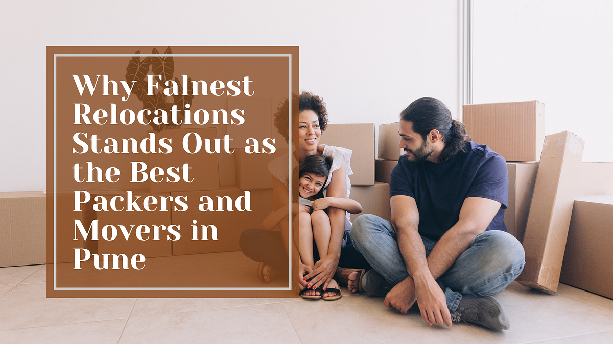 What Makes Falnest Relocations the Best Packers and Movers in Pune? | by Falnest Relocations | May, 2025 | Medium