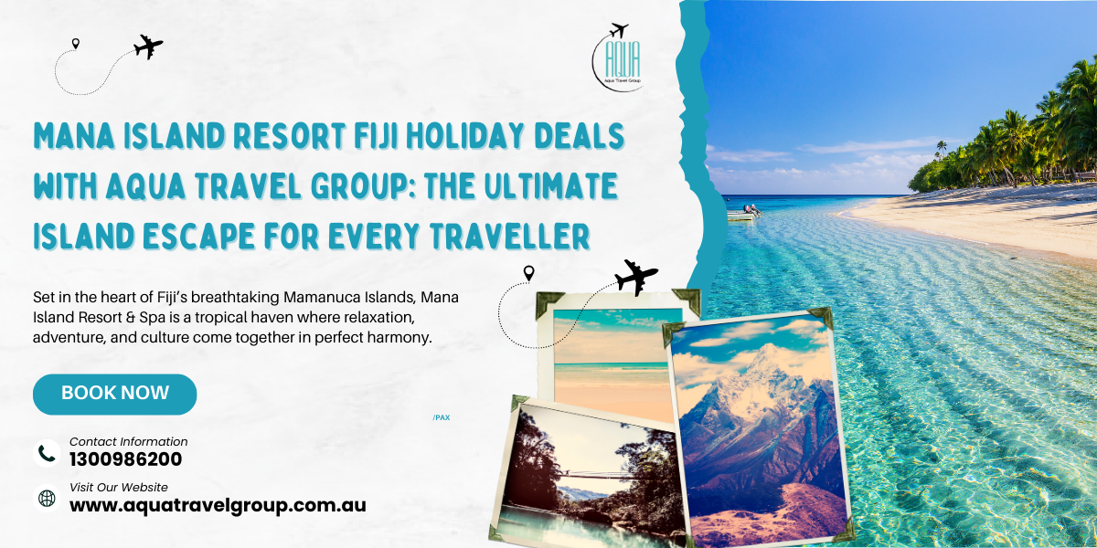 Mana Island Resort Fiji Holiday Deals with Aqua Travel Group: The Ultimate Island Escape for Every Traveller
