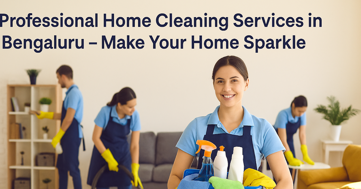 Professional Home Cleaning Services in Bengaluru – Make Your Home Sparkle